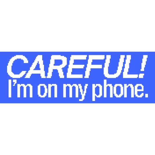 CAREFUL! I’m on my phone. bumper sticker